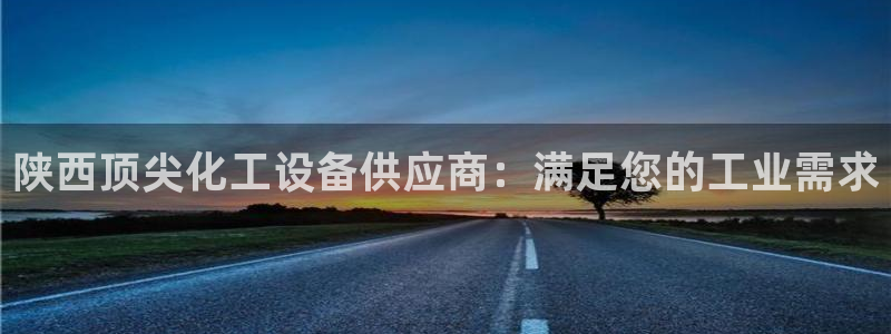 新航娱乐扣款退回步骤详解：陕西顶尖化工设备供应商：满足您的工